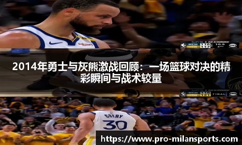 2014年勇士与灰熊激战回顾：一场篮球对决的精彩瞬间与战术较量