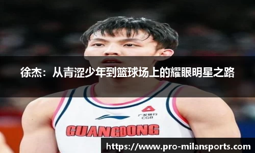 徐杰:从青涩少年到篮球场上的耀眼明星之路