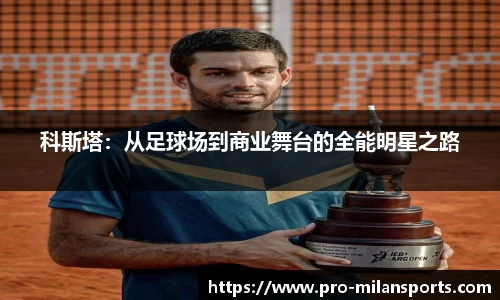 科斯塔:从足球场到商业舞台的全能明星之路