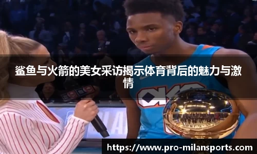 鲨鱼与火箭的美女采访揭示体育背后的魅力与激情