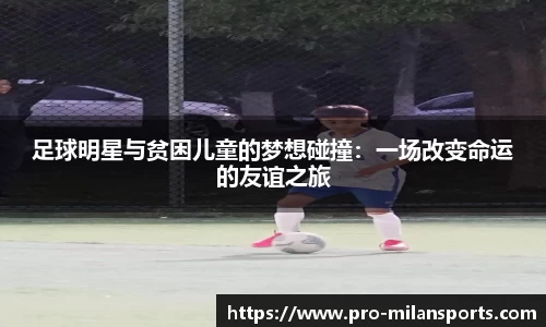 足球明星与贫困儿童的梦想碰撞：一场改变命运的友谊之旅