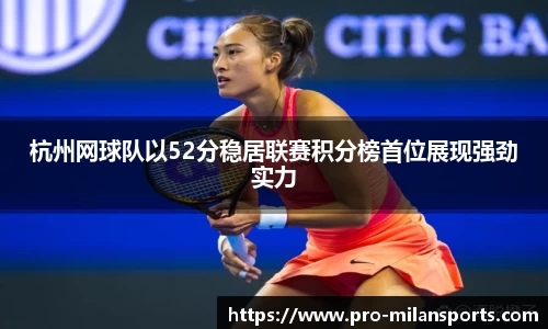 杭州网球队以52分稳居联赛积分榜首位展现强劲实力