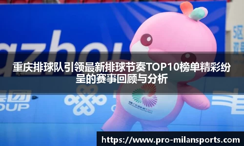 重庆排球队引领最新排球节奏TOP10榜单精彩纷呈的赛事回顾与分析