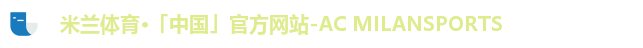 米兰体育·「中国」官方网站-AC MILANSPORTS